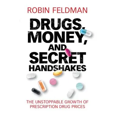 "Drugs, Money, and Secret Handshakes: The Unstoppable Growth of Prescription Drug Prices" - "" (