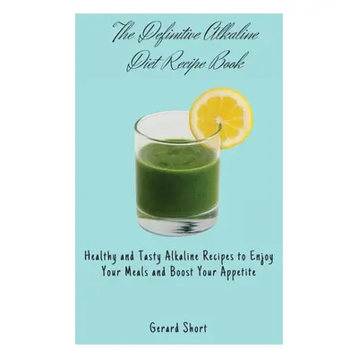 "The Definitive Alkaline Diet Recipe Book: Healthy and Tasty Alkaline Recipes to Enjoy Your Meal