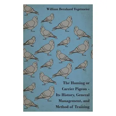 "The Homing or Carrier Pigeon - Its History, General Management, and Method of Training" - "" ("