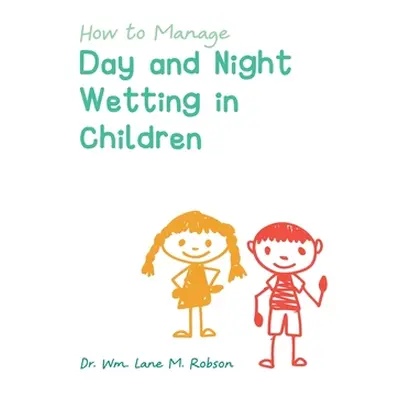 "How to Manage Day and Night Wetting in Children" - "" ("Robson Wm Lane M.")