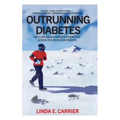 "Outrunning Diabetes: An Ultra-Marathoner's Adventure Across the Seven Continents" - "" ("Carrie