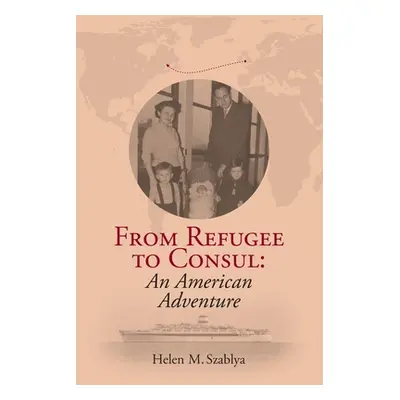 "From Refugee to Consul: An American Adventure" - "" ("Szablya Helen M.")