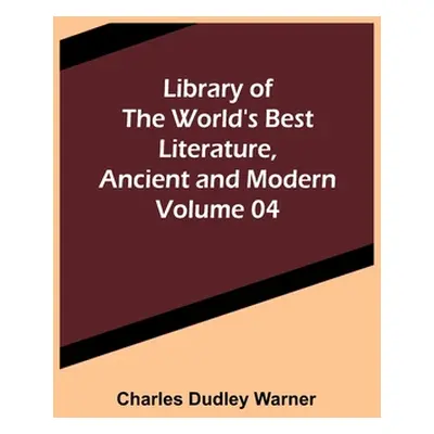 "Library of the World's Best Literature, Ancient and Modern Volume 04" - "" ("Dudley Warner Char