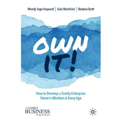 "Own It!: How to Develop a Family Enterprise Owner's Mindset at Every Age" - "" ("Sage-Hayward W