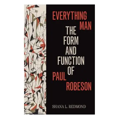 "Everything Man: The Form and Function of Paul Robeson" - "" ("Redmond Shana L.")