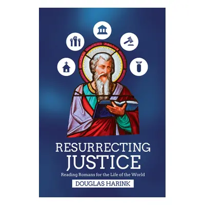 "Resurrecting Justice: Reading Romans for the Life of the World" - "" ("Harink Douglas")