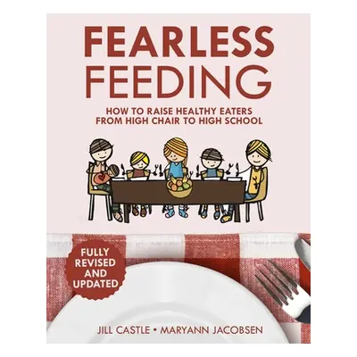 "Fearless Feeding: How to Raise Healthy Eaters From High Chair to High School" - "" ("Castle Jil