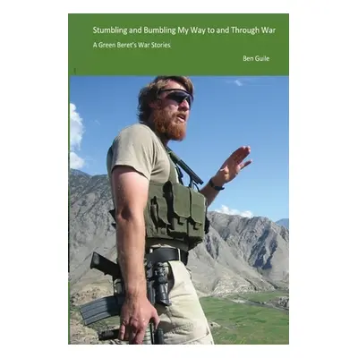 "Stumbling and Bumbling My Way to and Through War: A Green Beret's War Stories" - "" ("Guile Ben