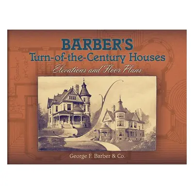 "Barber's Turn-Of-The-Century Houses: Elevations and Floor Plans" - "" ("Barber George F.")