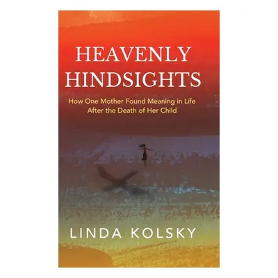 "Heavenly Hindsights: How One Mother Found Meaning in Life after the Death of Her Child" - "" ("