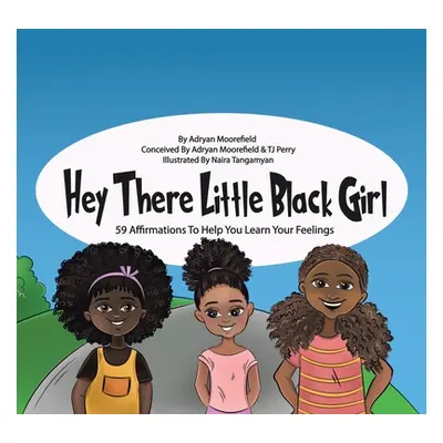 "Hey There Little Black Girl: 59 Affirmations to Help You Learn Your Feelings" - "" ("Moorefield