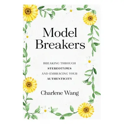 "Model Breakers: Breaking through Stereotypes and Embracing Your Authenticity" - "" ("Wang Charl