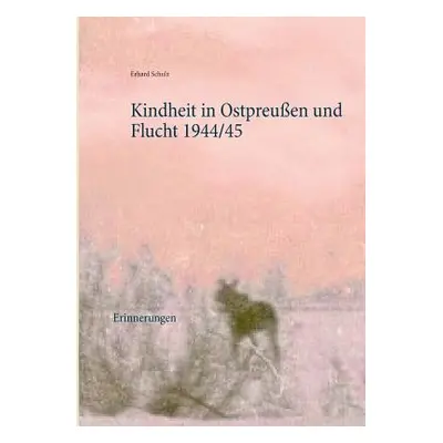 "Kindheit in Ostpreuen und Flucht 1944/45: Erinnerungen" - "" ("Schulz Ortrun")