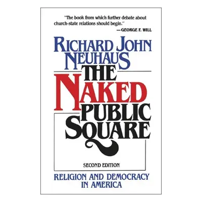 "The Naked Public Square: Religion and Democracy in America" - "" ("Neuhaus Richard John")