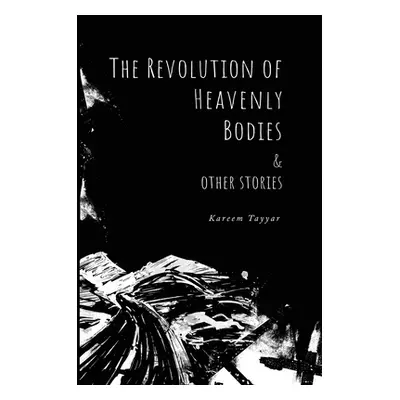 "The Revolution of Heavenly Bodies & Other Stories" - "" ("Tayyar Kareem")