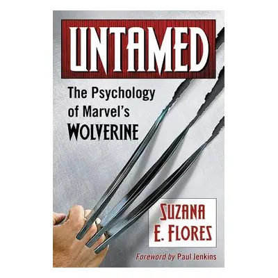 "Untamed: The Psychology of Marvel's Wolverine" - "" ("Flores Suzana E.")