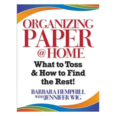 "Organizing Paper @ Home: What to Toss and How to Find the Rest" - "" ("Hemphill Barbara")