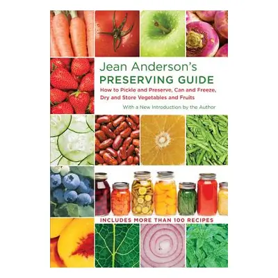 "Jean Anderson's Preserving Guide: How to Pickle and Preserve, Can and Freeze, Dry and Store Veg