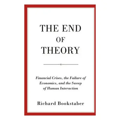 "The End of Theory: Financial Crises, the Failure of Economics, and the Sweep of Human Interacti