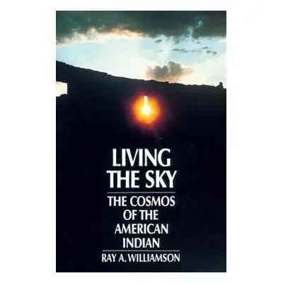 "Living the Sky: The Cosmos of the American Indian" - "" ("Williamson Ray a.")