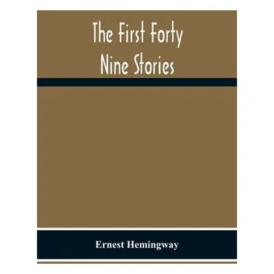 "The First Forty Nine Stories" - "" ("Hemingway Ernest")