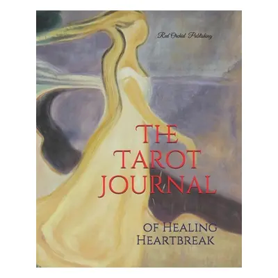 "The Tarot Journal of Healing Heartbreak" - "" ("Publishing Red Orchid")