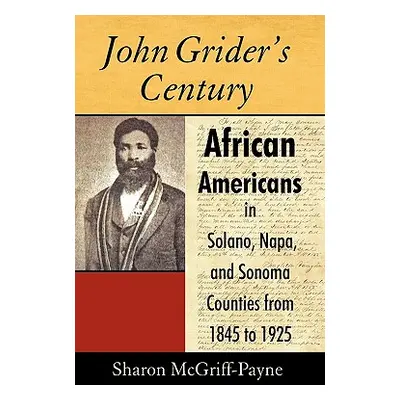 "John Grider's Century: African Americans in Solano, Napa, and Sonoma Counties from 1845 to 1925