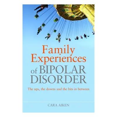 "Family Experiences of Bipolar Disorder: The Ups, the Downs and the Bits in Between" - "" ("Aike