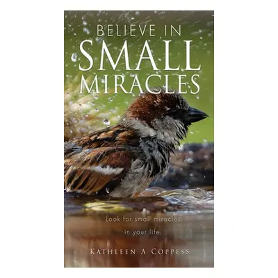 "Believe in Small Miracles: Look for small miracles in your life." - "" ("Coppess Kathleen A.")