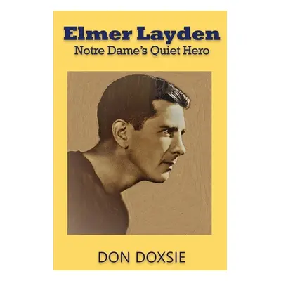 "Elmer Layden: Notre Dame's Quiet Hero" - "" ("Doxsie Don")