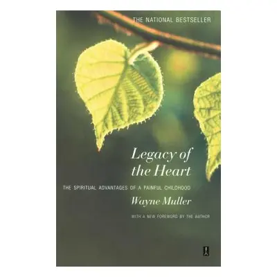 "Legacy of the Heart: The Spiritual Advantage of a Painful Childhood" - "" ("Muller Wayne")