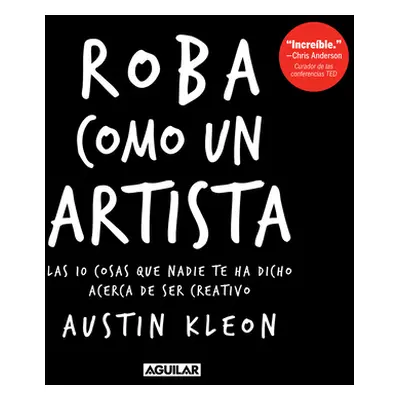 Roba Como Un Artista: Las 10 Cosas Que Nadie Te Ha Dicho Acerca de Ser Creativo / Steal Like an 