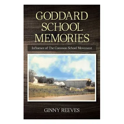 "Goddard School Memories: Influence of The Common School Movement" - "" ("Reeves Ginny")