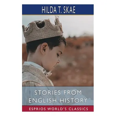 "Stories from English History (Esprios Classics)" - "" ("Skae Hilda T.")