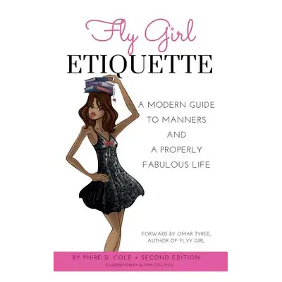 "Fly Girl Etiquette: A Modern Guide To Manners and A Properly Fabulous Life" - "" ("Cole Phire D