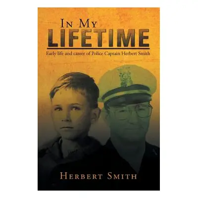 "In My Lifetime: Early life and career of Police Captain Herbert Smith" - "" ("Smith Herbert")