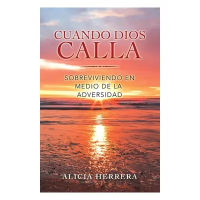 "Cuando Dios Calla: Sobreviviendo En Medio De La Adversidad" - "" ("Herrera Alicia")