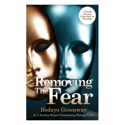 "Removing The Fear: A Truth Journey from Fear to Freedom" - "" ("Greenway Ifedayo")