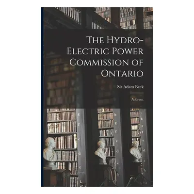 "The Hydro-Electric Power Commission of Ontario: Address." - "" ("Beck Adam")