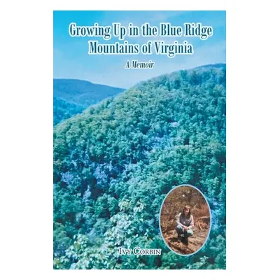 "Growing Up in the Blue Ridge Mountains of Virginia: A Memoir" - "" ("Corbin Ivy")