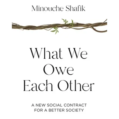 "What We Owe Each Other: A New Social Contract for a Better Society" - "" ("Shafik Minouche")