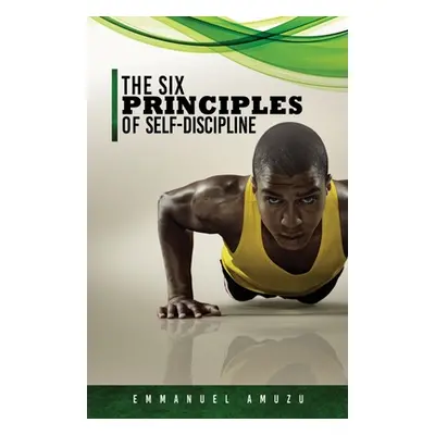 "The Six Principles of Self-Discipline" - "" ("Amuzu Emmanuel")