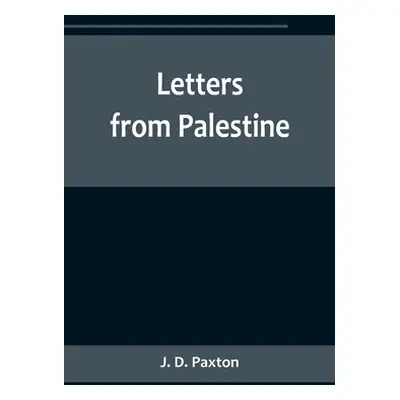 "Letters from Palestine" - "" ("D. Paxton J.")