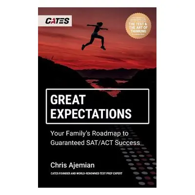 "Great Expectations: Your Family's Roadmap to Guaranteed SAT/ACT Success" - "" ("Ajemian Chris")