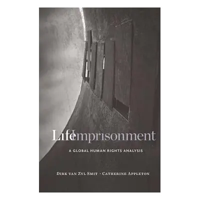 "Life Imprisonment: A Global Human Rights Analysis" - "" ("Van Zyl Smit Dirk")