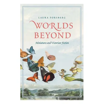 "Worlds Beyond: Miniatures and Victorian Fiction" - "" ("Forsberg Laura")