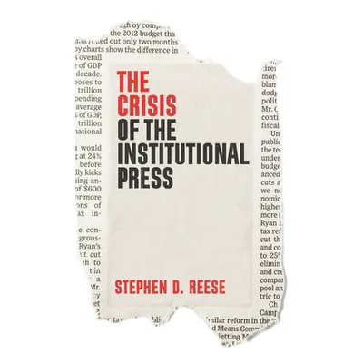 "The Crisis of the Institutional Press" - "" ("Reese Stephen D.")