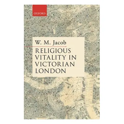 "Religion in Victorian London" - "" ("Jacob W. M.")