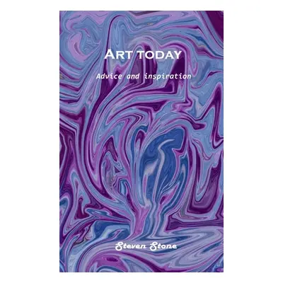 "Art today: Advice and inspiration" - "" ("Steven Stone")