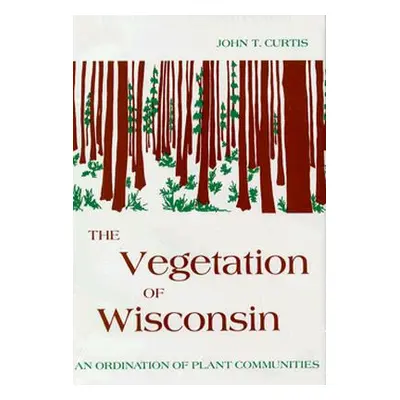 "Vegetation of Wisconsin: An Ordination of Plant Communities" - "" ("Curtis John T.")